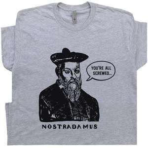 Nostradamus T Shirt Youre All Screwed Political T-shirt